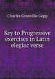 Key to Progressive exercises in Latin elegiac verse, Charles Granville Gepp 