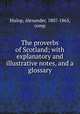 The proverbs of Scotland; with explanatory and illustrative notes, and a glossary, Hislop, Alexander, 1807-1865, comp 