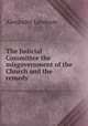 The Judicial Committee the misgovernment of the Church and the remedy, Alexander Lendrum 