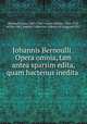 Johannis Bernoulli . Opera omnia, tam antea sparsim edita, quam hactenus inedita, Bernoulli, Jean, 1667-1748,Cramer, Gabriel, 1704-1752, ed,Pre-1801 Imprint Collection (Library of Congress) DLC 
