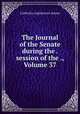 The Journal of the Senate during the . session of the ., Volume 37, California. Legislature. Senate 