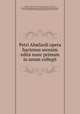 Petri Ab?lardi opera hactenus seorsim edita nunc primum in unum collegit, Peter Abelard 