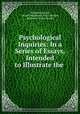 Psychological Inquiries: In a Series of Essays, Intended to Illustrate the ., Benjamin Brodie, Sir bart Benjamin Collins Broadie, Benjamin Collins Brodie 