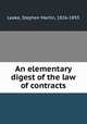 An elementary digest of the law of contracts, Leake, Stephen Martin, 1826-1893 
