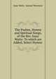 The Psalms, Hymns and Spiritual Songs, of the Rev. Isaac Watts: To which are Added, Select Hymns ., Isaac Watts, Samuel Worcester 