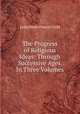 The Progress of Religious Ideas: Through Successive Ages. In Three Volumes, Lydia Maria Francis Child 