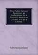 The Public School Question, as Understood by a Catholic American Citizen, and by a Liberal ., Bp Bernard John McQuaide, Francis Ellingwood Abbot 