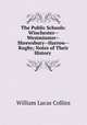 The Public Schools: Winchester--Westminster--Shrewsbury--Harrow--Rugby; Notes of Their History ., William Lucas Collins 
