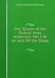 The "Queen of the Drama" Mary Anderson: Her Life on and Off the Stage ., Henry Llewellyn Williams 
