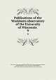 Publications of the Washburn observatory of the University of Wisconsin . 9, Wisconsin. University. Washburn observatory. [from old catalog],Holden, Edward Singleton, 1846-1914,Davies, John Eugene, 1839-1900. [from old catalog],Comstock. [from old catalog] 
