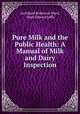 Pure Milk and the Public Health: A Manual of Milk and Dairy Inspection, Archibald Robinson Ward, Myer Edward Jaffa 