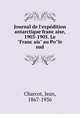Journal de l`expedition antarctique francaise, 1903-1905. Le "Francais" au Pole sud, Charcot, Jean, 1867-1936 
