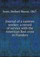 Journal of a canteen worker; a record of service with the American Red cross in Flanders, Sears, Herbert Mason, 1867- 