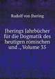 Jherings Jahrbucher fur die Dogmatik des heutigen romischen und ., Volume 35, Rudolf von Jhering 