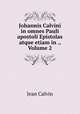 Johannis Calvini in omnes Pauli apostoli Epistolas atque etiam in ., Volume 2, Calvin Jean 
