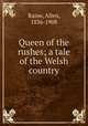 Queen of the rushes; a tale of the Welsh country, Raine, Allen, 1836-1908 