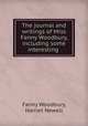 The journal and writings of Miss Fanny Woodbury, including some interesting ., Fanny Woodbury, Harriet Newell 