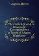 The Public Life and Diplomatic Correspondence of James M. Mason: With Some ., Virginia Mason 