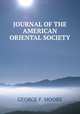 JOURNAL OF THE AMERICAN ORIENTAL SOCIETY., George F. Moore 