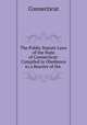 The Public Statute Laws of the State of Connecticut: Compiled in Obedience to a Resolve of the ., Connecticut 