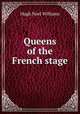 Queens of the French stage, H. Noel Williams 
