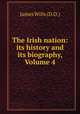 The Irish nation: its history and its biography, Volume 4, James Wills (D.D.) 