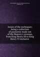 Issues of the exchequer; being a collection of payments made out of His Majesty`s revenue, from King Henry III to King Henry VI inclusive, Great Britain. Record Commission,Devon, Frederick, ed 