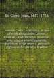 Joannis Clerici Ars critica, in qua ad studia linguarum Latinae, Graecae, & Hebraicae via munitur; veterumque emendandorum, & spuriorum scriptorum a? genuinis dignoscendorum ratio traditur, Le Clerc, Jean, 1657-1736 