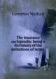 The insurance cyclopeadia: being a dictionary of the definitions of terms ., Cornelius Walford 