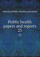 Public health papers and reports. 25, American Public Health Association 