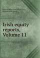 Irish equity reports, Volume 11, Ireland. High Court of Chancery, Ireland. Rolls Court 