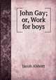 John Gay; or, Work for boys, Jacob Abbott 