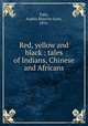 Red, yellow and black : tales of Indians, Chinese and Africans, Fahs, Sophia Blanche Lyon, 1876- 