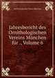 Jahresbericht des Ornithologischen Vereins Munchen fur ., Volume 6, Ornithologischer Verein Munchen 