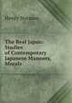 The Real Japan: Studies of Contemporary Japanese Manners, Morals ., Henry Norman 