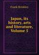 Japan, its history, arts and literature, Volume 5, Frank Brinkley 