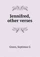 Jennifred, & other verses, Septimus G. Green 