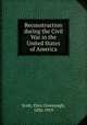 Reconstruction during the Civil War in the United States of America, Scott, Eben Greenough, 1836-1919 