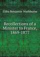 Recollections of a Minister to France, 1869-1877, Elihu Benjamin Washburne 