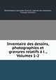 Inventaire des dessins, photographies et gravures relatifs l ., Volumes 1-2, 