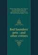 Red Saunders` pets : and other critters, Phillips, Henry Wallace, 1869-1930,Frost, A. B. (Arthur Burdett), 1851-1928, ill,Justice, Martin, ill,Mattefert, Adrien Claude, 1881- ill,Crawford, Will, 1869-1944, ill,McClure, Phillips & Co. pbl 