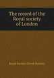 The record of the Royal society of London, Royal Society (Great Britain) 