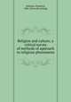 Religion and culture; a critical survey of methods of approach to religious phenomena, Schleiter, Frederick, 1884- [from old catalog] 