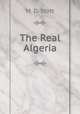 The Real Algeria, M. D. Stott 