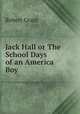 Jack Hall or The School Days of an America Boy, Grant Robert 
