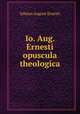 Io. Aug. Ernesti opuscula theologica, Johann August Ernesti 