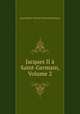 Jacques II a Saint-Germain, Volume 2, Jean-Baptiste-Honore-Raymond Capefigue 