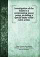 Investigation of the losses in a reciprocating power pump, including a special study of the valve action, Corp, Charles Ives,North, William Atkinson,McCollister, Marcus Sanders 