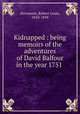 Kidnapped : being memoirs of the adventures of David Balfour in the year 1751 ., Stevenson, Robert Louis, 1850-1894 