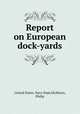 Report on European dock-yards, United States. Navy Dept,Hichborn, Philip 